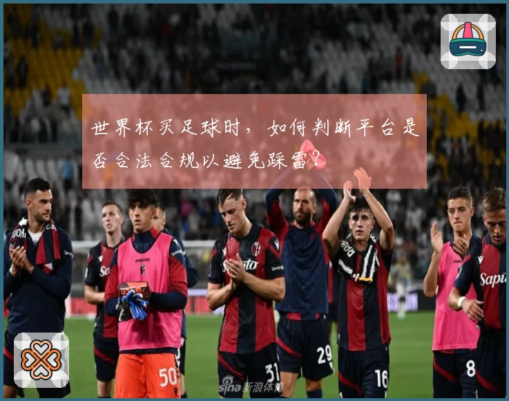 世界杯买足球时,如何判断平台是否合法合规以避免踩雷?