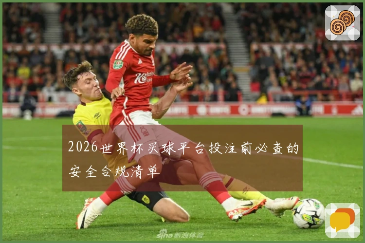 2026世界杯买球平台投注前必查的安全合规清单