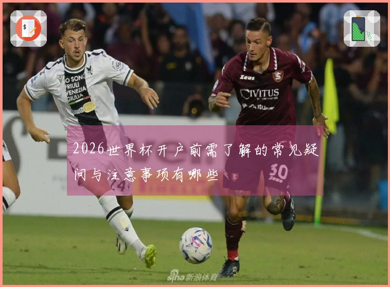 2026世界杯开户前需了解的常见疑问与注意事项有哪些