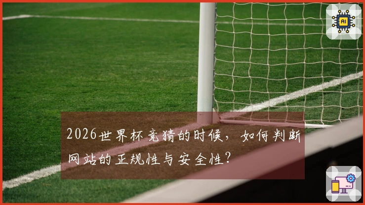 2026世界杯竞猜的时候，如何判断网站的正规性与安全性？